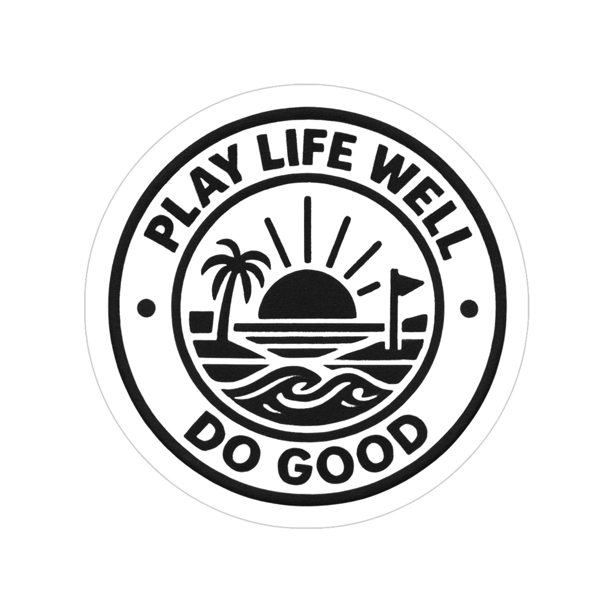 Play Life Well • Do Good — Round Outdoor Sticker
